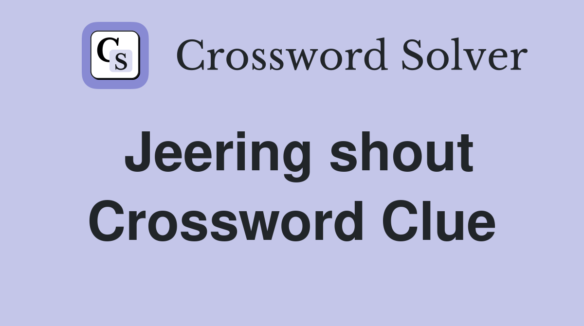 Jeering shout Crossword Clue