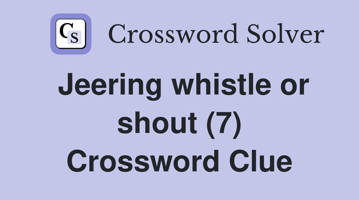 Jeering whistle or shout (7) Crossword Clue