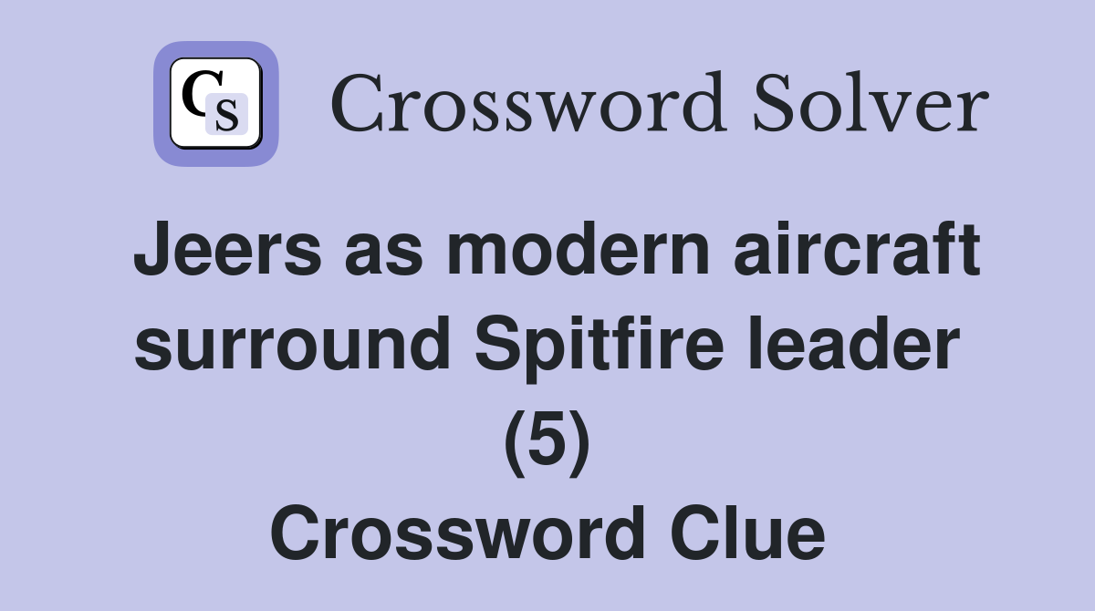Jeers as modern aircraft surround Spitfire leader (5) Crossword Clue