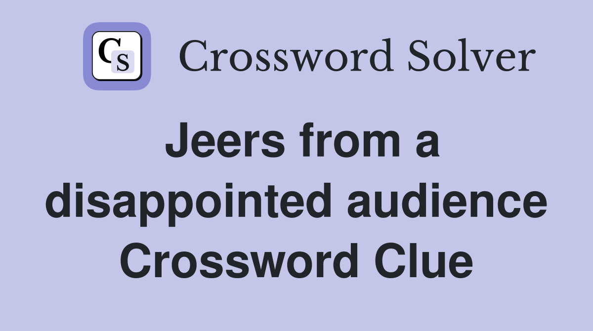 Jeers from a disappointed audience Crossword Clue