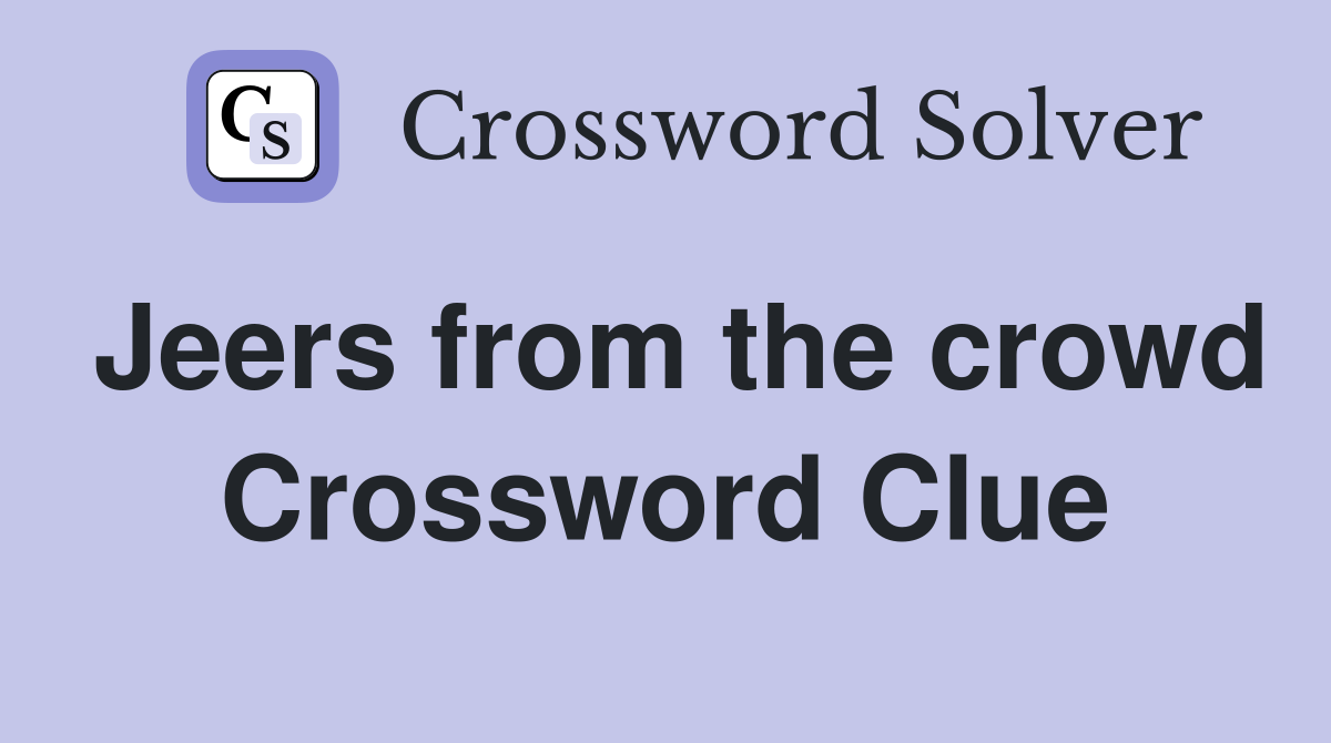 Jeers from the crowd Crossword Clue