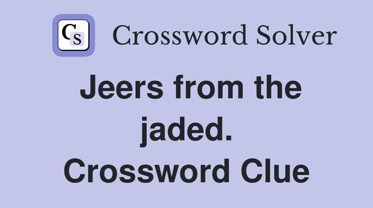 Jeers from the jaded. Crossword Clue