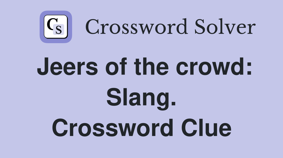 Jeers of the crowd: Slang. Crossword Clue