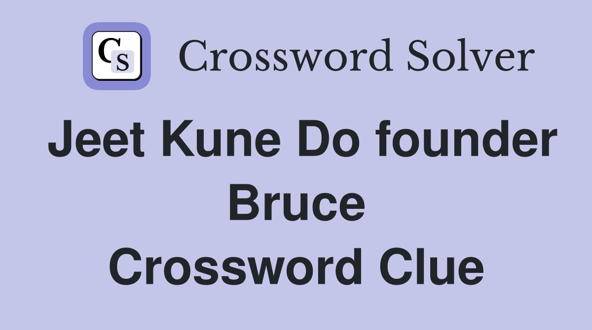 Jeet Kune Do founder Bruce Crossword Clue
