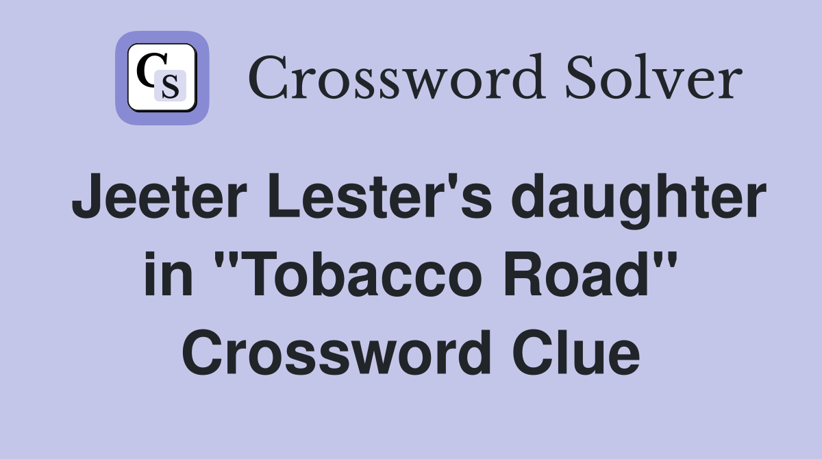 Jeeter Lester's daughter in "Tobacco Road" Crossword Clue