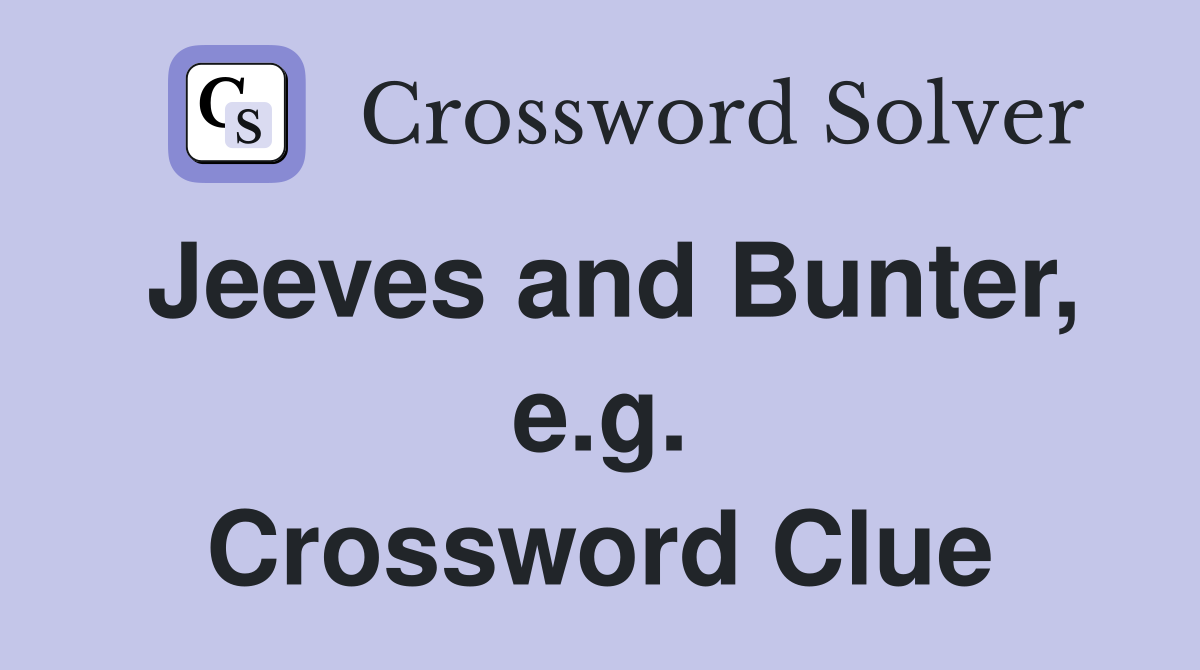 Jeeves and Bunter, e.g. Crossword Clue