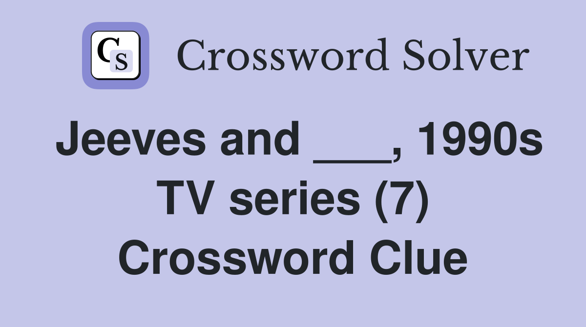 Jeeves and ___, 1990s TV series (7) Crossword Clue