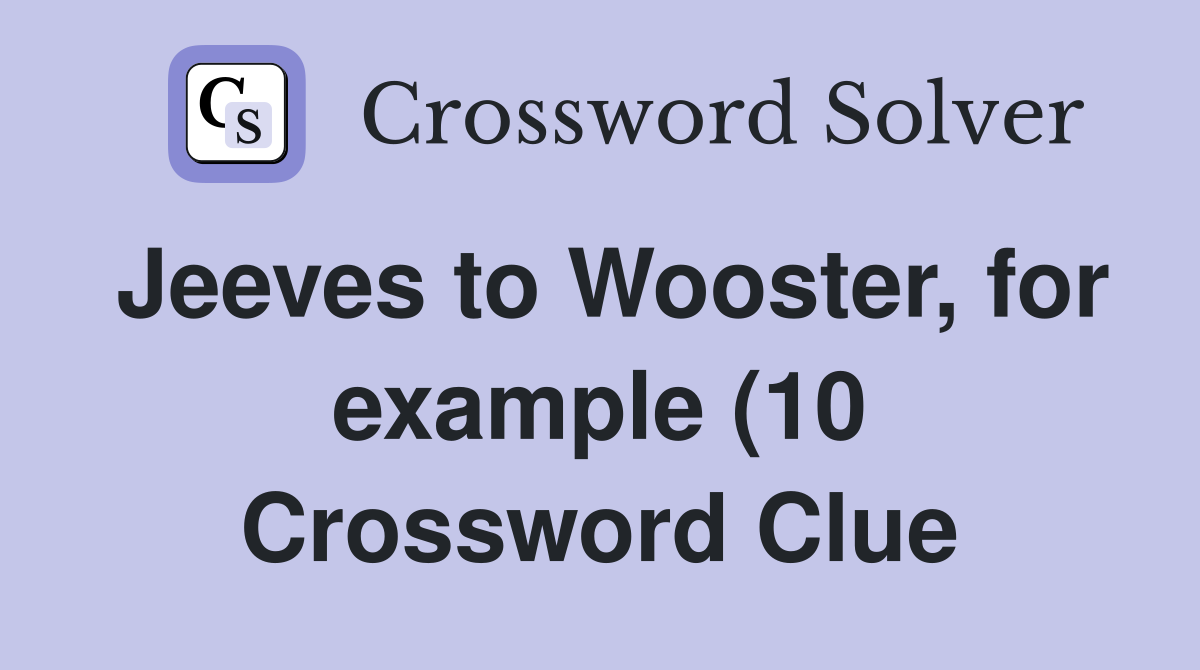 Jeeves to Wooster for example (10) Crossword Clue Answers Jeeves to Wooster for example (10) Crossword Clue Answers