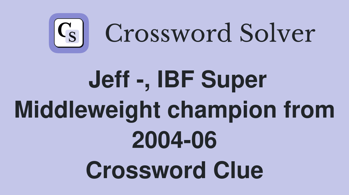 Jeff IBF Super Middleweight champion from 2004 06 Crossword Clue