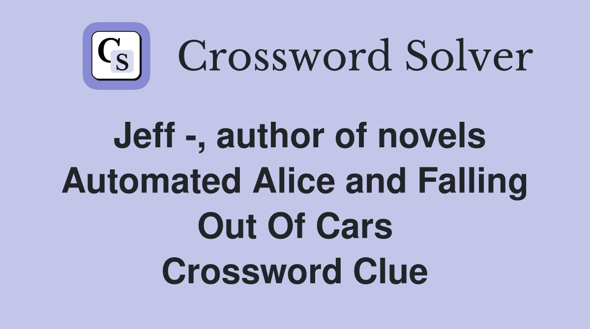 Jeff -, author of novels Automated Alice and Falling Out Of Cars Crossword Clue