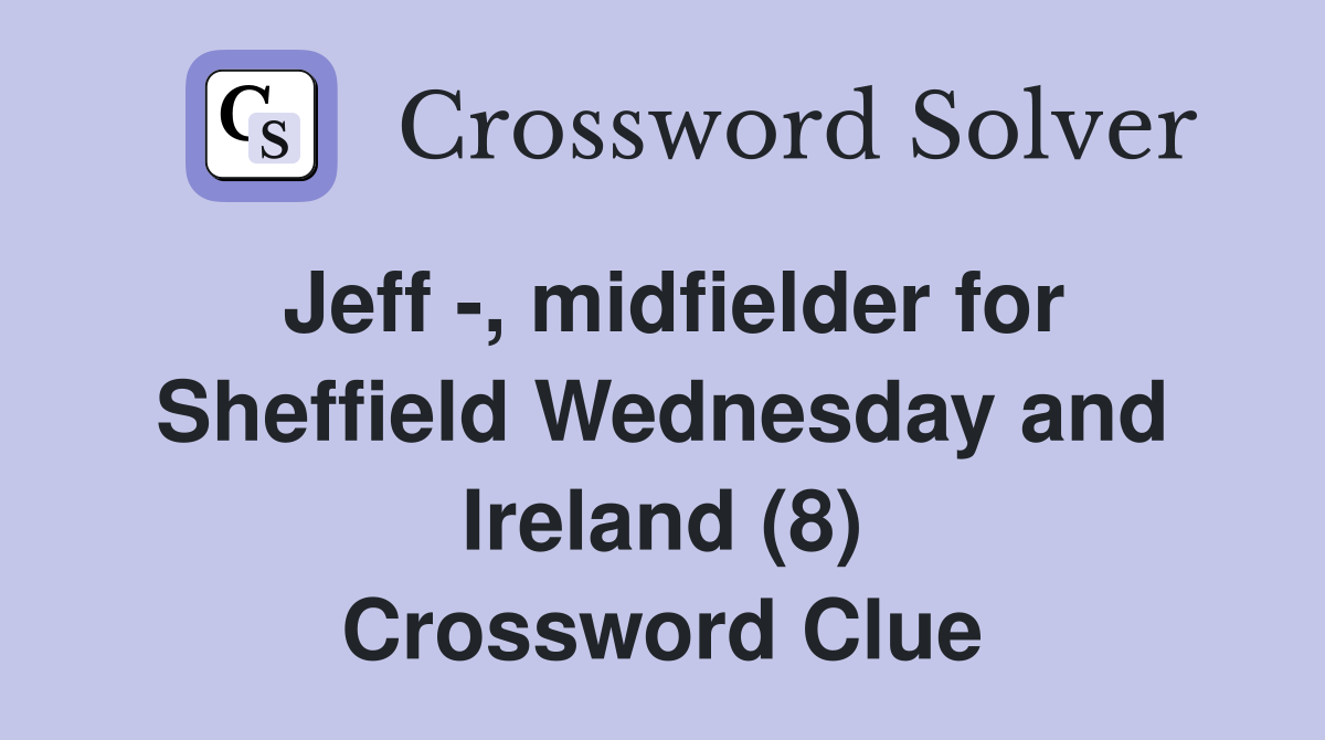 Jeff -, midfielder for Sheffield Wednesday and Ireland (8) Crossword Clue