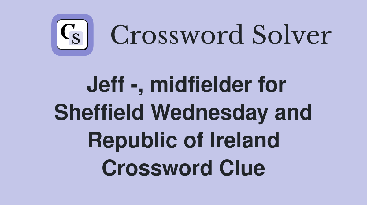 Jeff -, midfielder for Sheffield Wednesday and Republic of Ireland Crossword Clue