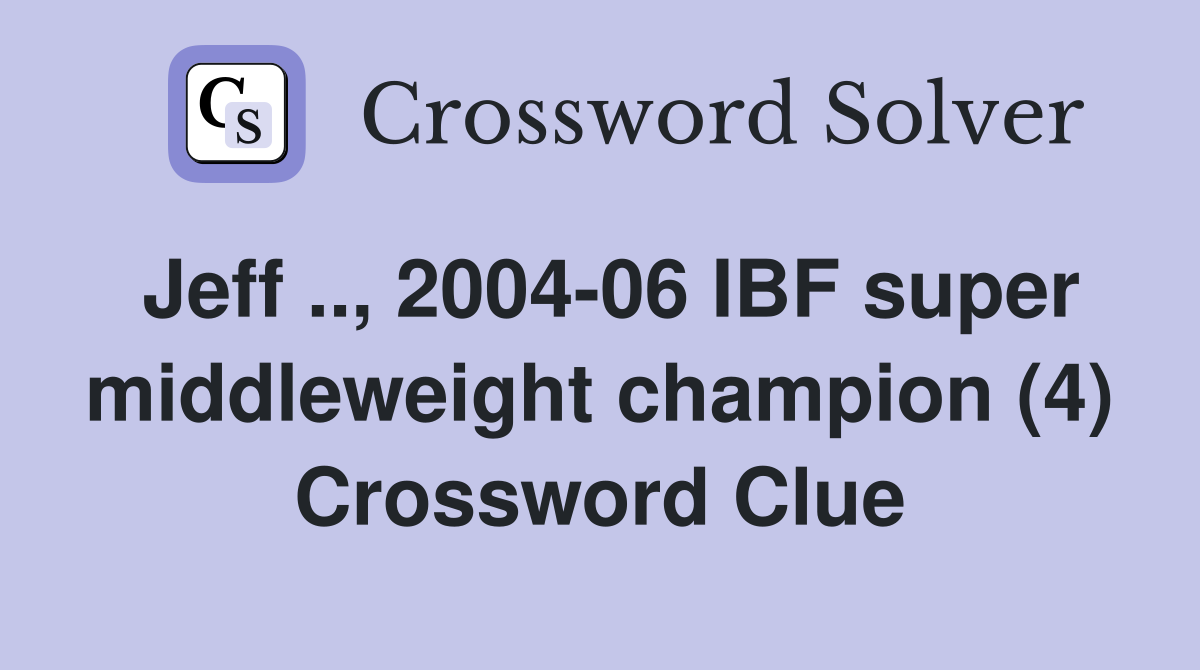 Jeff .., 2004-06 IBF super middleweight champion (4) Crossword Clue