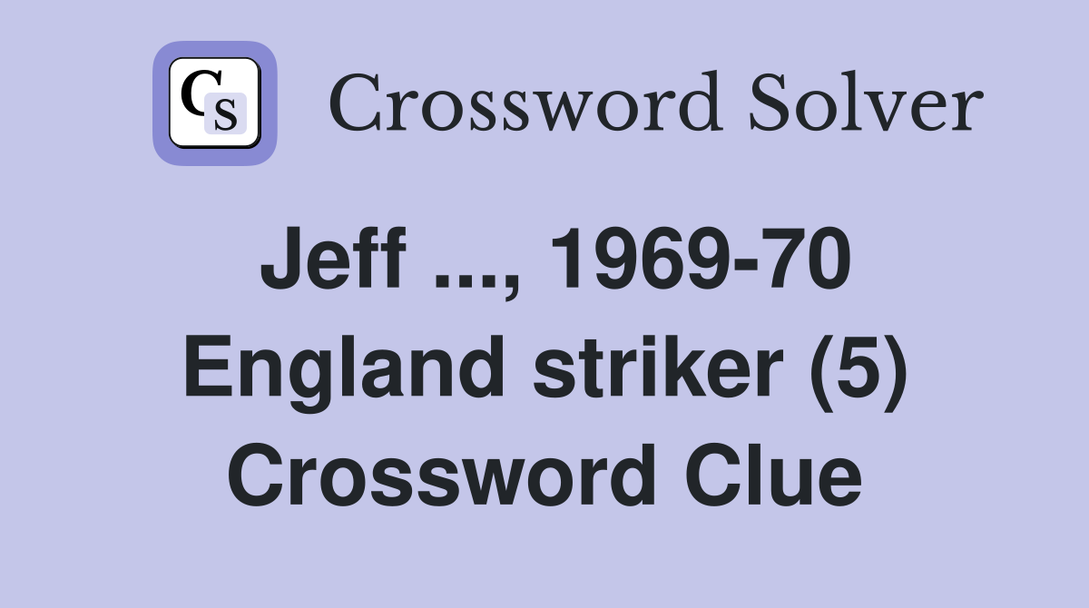 Jeff ..., 1969-70 England striker (5) Crossword Clue