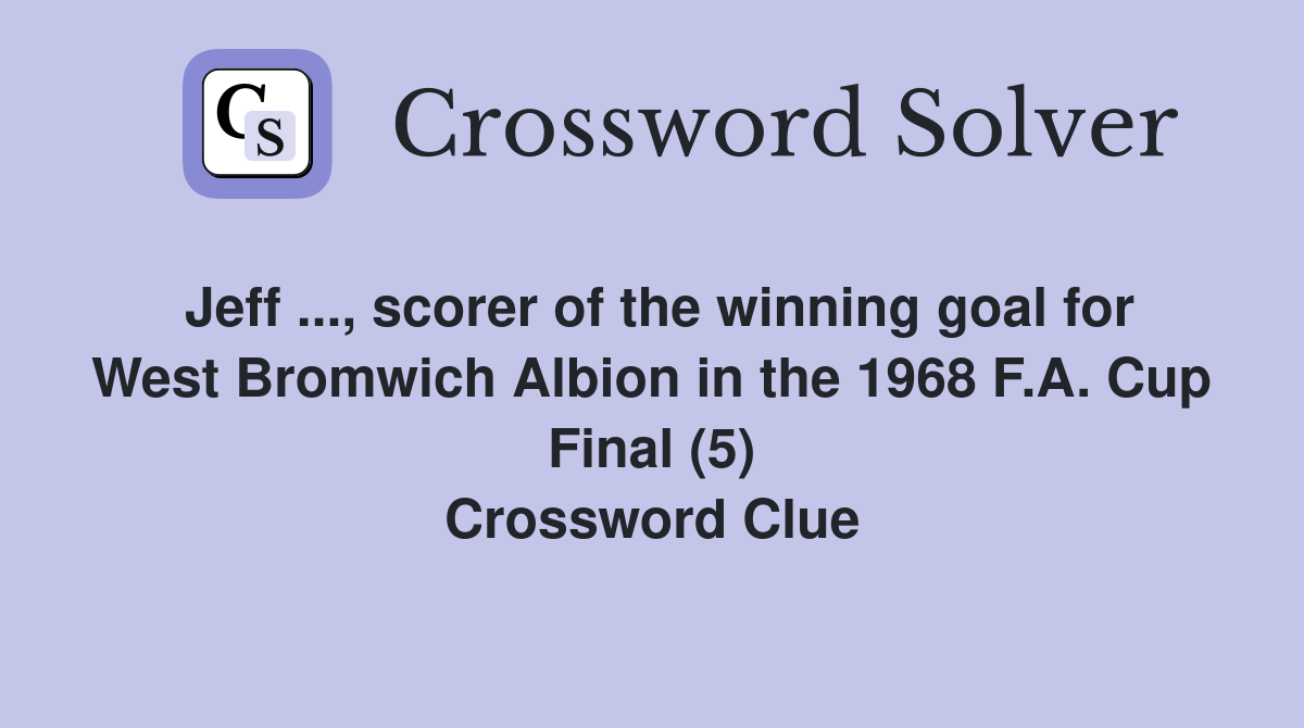 Jeff ..., scorer of the winning goal for West Bromwich Albion in the 1968 F.A. Cup Final (5) Crossword Clue