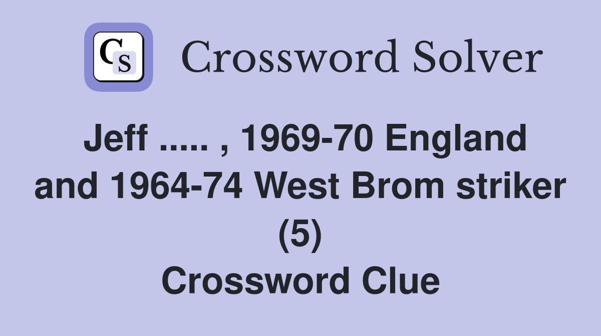 Jeff ..... , 1969-70 England and 1964-74 West Brom striker (5) Crossword Clue