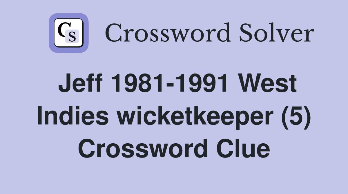 Jeff 1981-1991 West Indies wicketkeeper (5) Crossword Clue