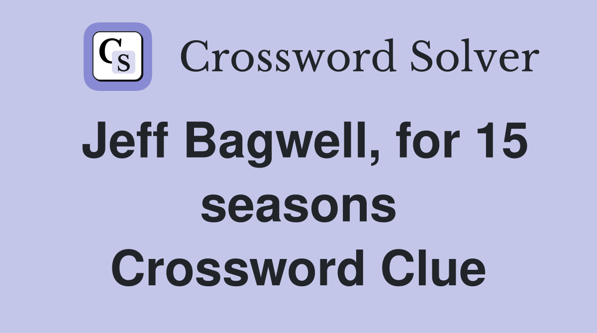 Jeff Bagwell, for 15 seasons Crossword Clue