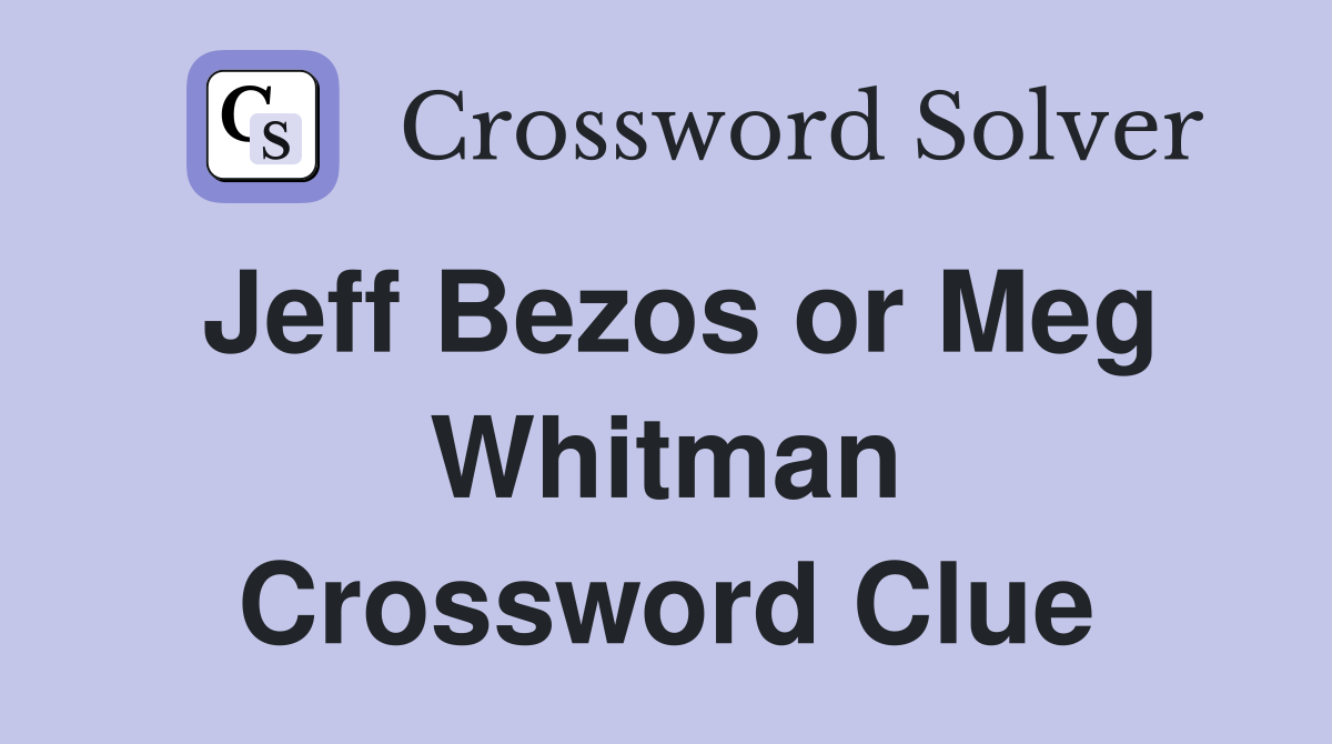 Jeff Bezos or Meg Whitman Crossword Clue