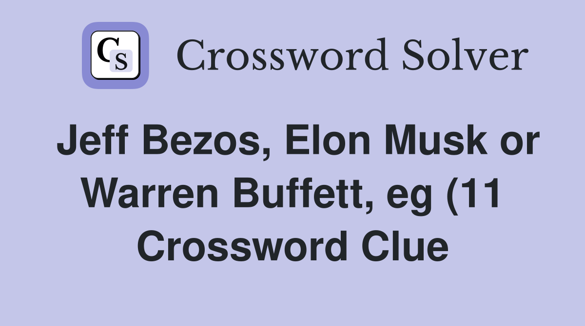 Jeff Bezos Elon Musk or Warren Buffett eg (11) Crossword Clue Jeff Bezos Elon Musk or Warren Buffett eg (11) Crossword Clue