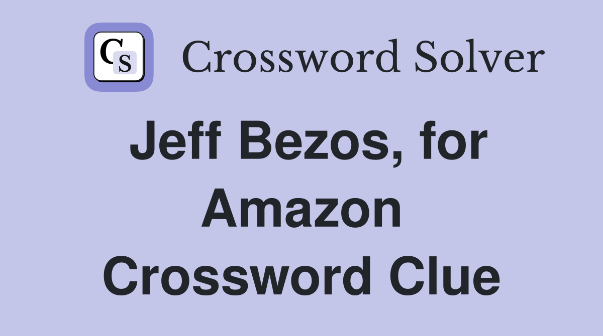 Jeff Bezos, for Amazon Crossword Clue