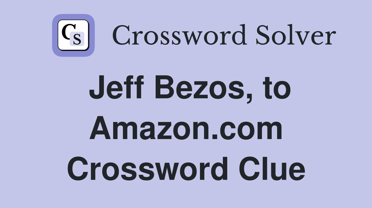 Jeff Bezos, to Amazon.com Crossword Clue