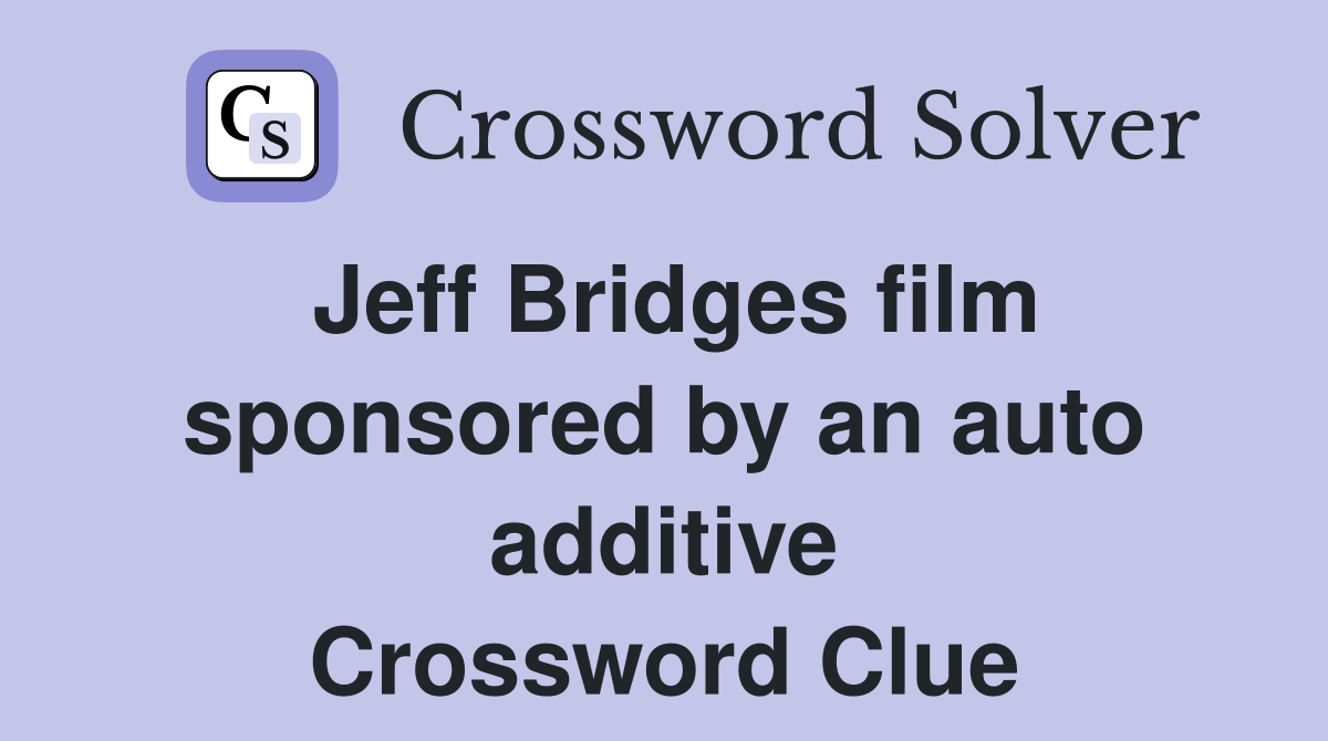 Jeff Bridges film sponsored by an auto additive Crossword Clue
