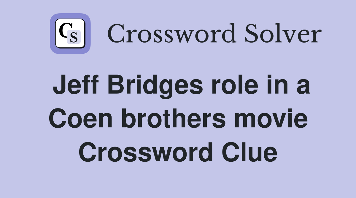 Jeff Bridges role in a Coen brothers movie Crossword Clue