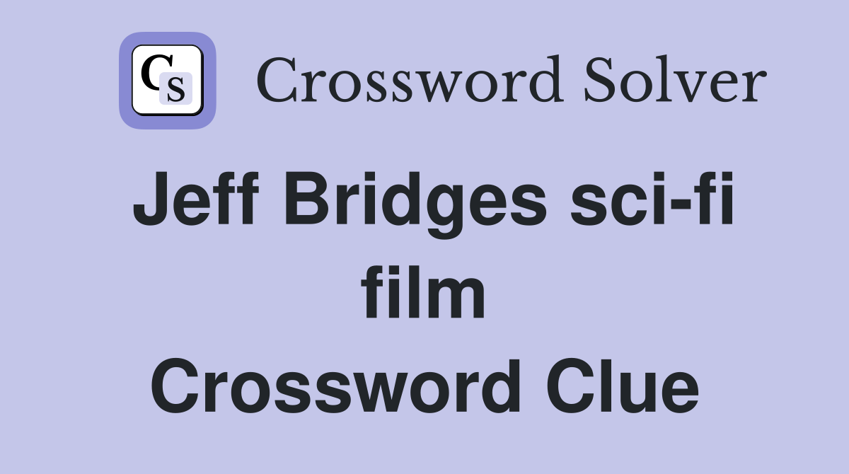 Jeff Bridges sci-fi film Crossword Clue