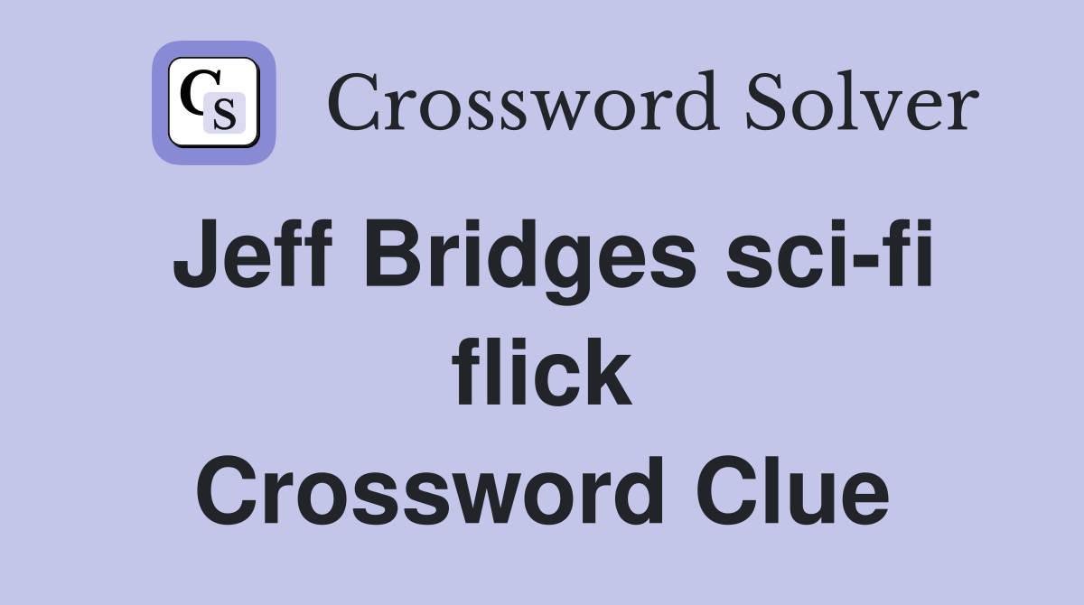 Jeff Bridges sci-fi flick Crossword Clue