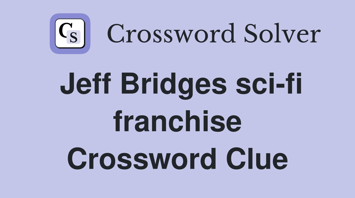 Jeff Bridges sci-fi franchise Crossword Clue