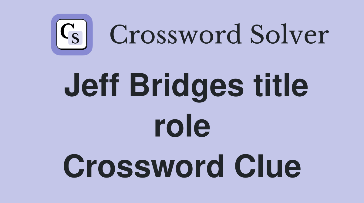 Jeff Bridges title role Crossword Clue