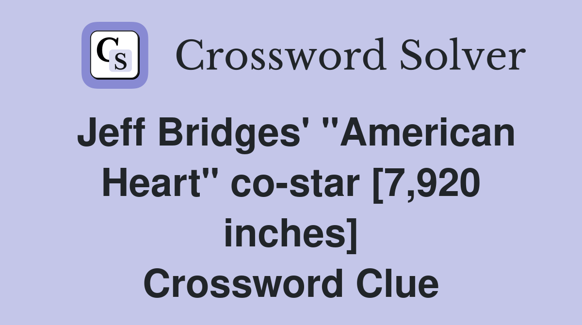Jeff Bridges' "American Heart" co-star [7,920 inches] Crossword Clue