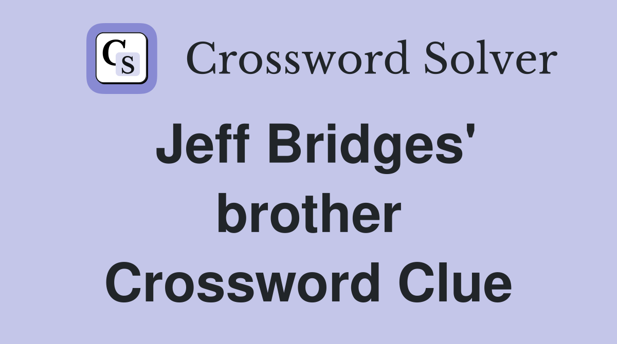 Jeff Bridges' brother Crossword Clue