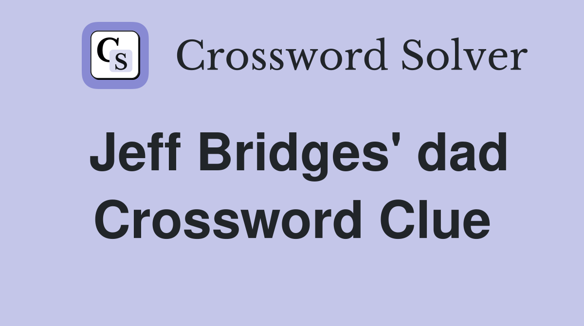 Jeff Bridges' dad Crossword Clue