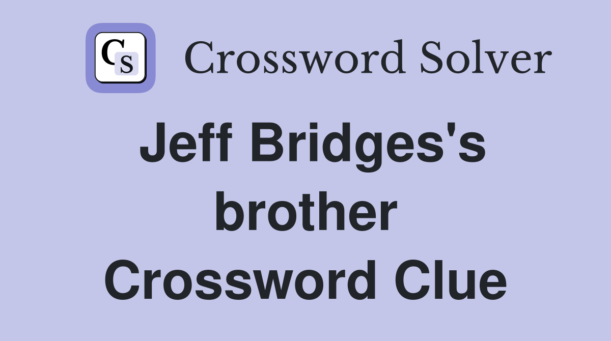 Jeff Bridges's brother Crossword Clue