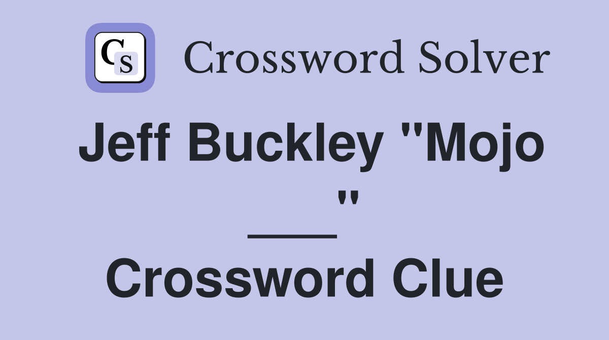 Jeff Buckley "Mojo ___" Crossword Clue