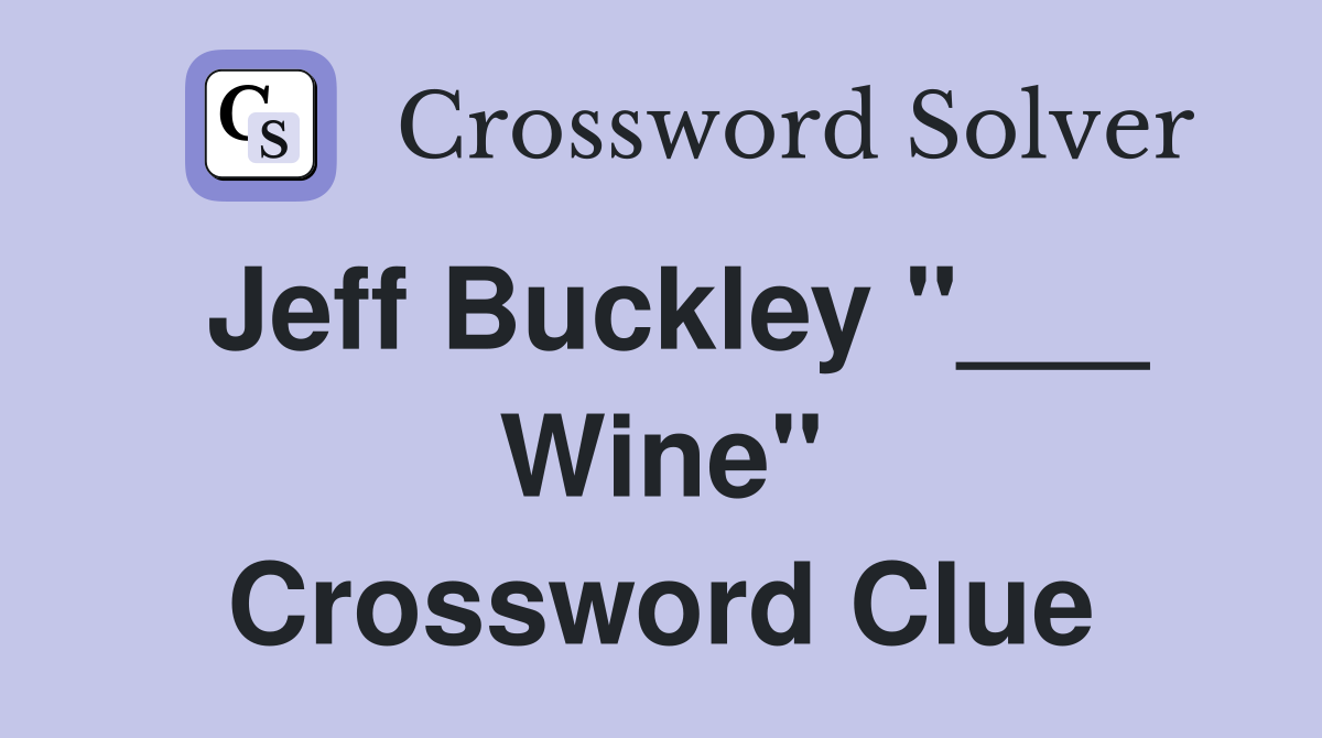 Jeff Buckley "___ Wine" Crossword Clue