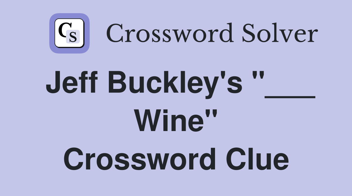 Jeff Buckley's "___ Wine" Crossword Clue