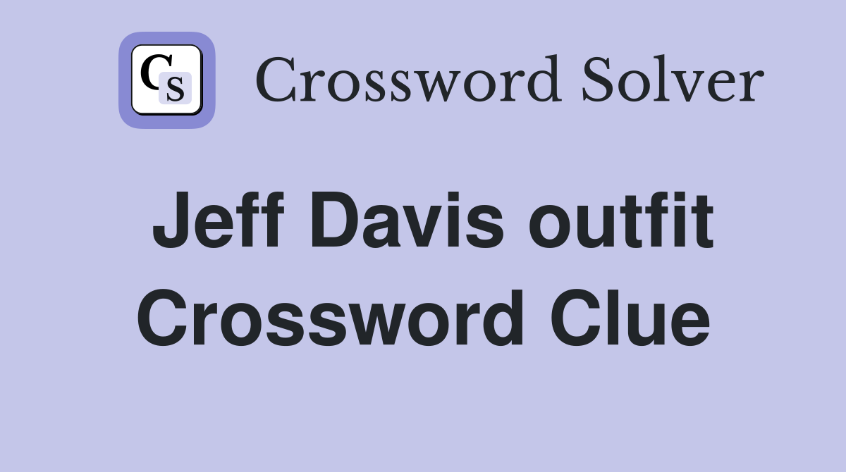 Jeff Davis outfit Crossword Clue