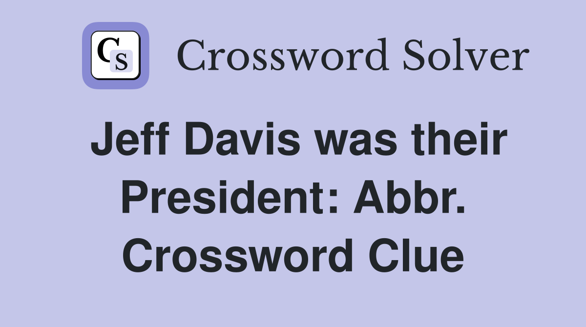 Jeff Davis was their President: Abbr. Crossword Clue