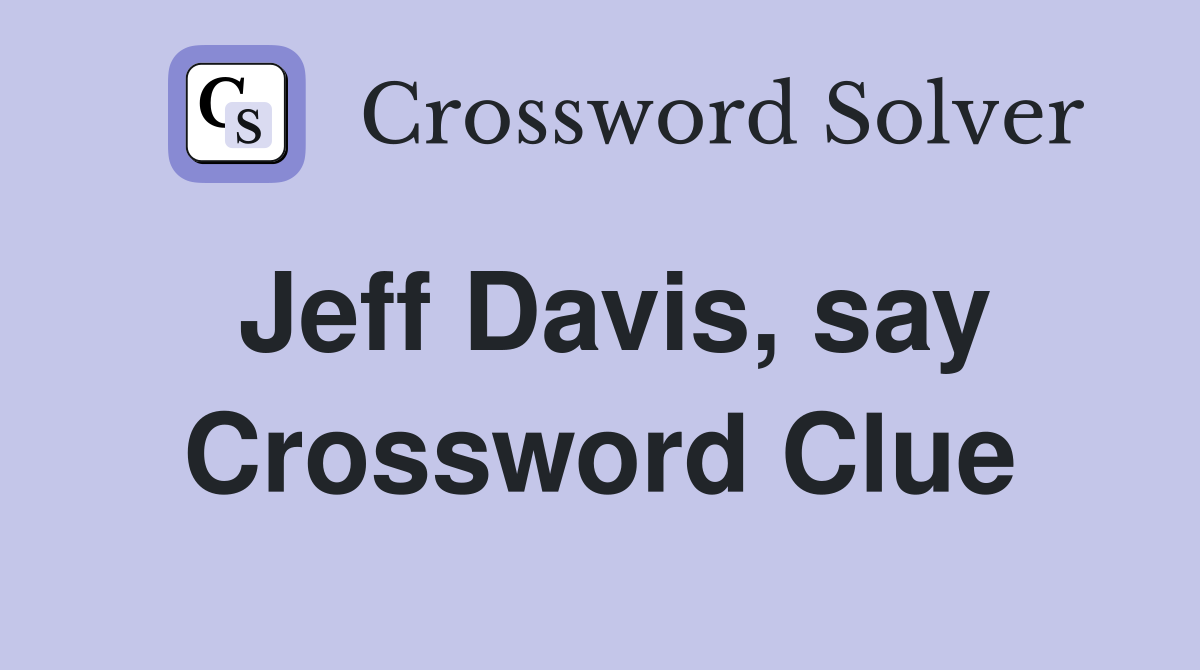 Jeff Davis, say Crossword Clue