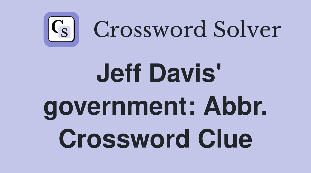 Jeff Davis' government: Abbr. Crossword Clue