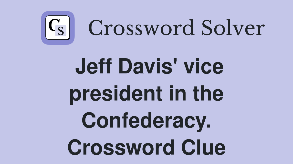 Jeff Davis' vice president in the Confederacy. Crossword Clue