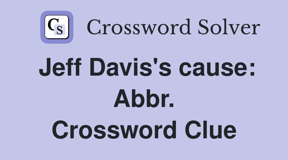 Jeff Davis's cause: Abbr. Crossword Clue