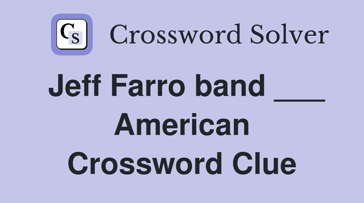 Jeff Farro band ___ American Crossword Clue