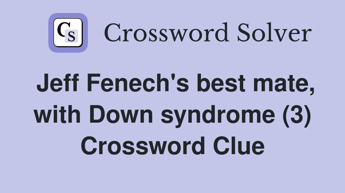 Jeff Fenech's best mate, with Down syndrome (3) Crossword Clue