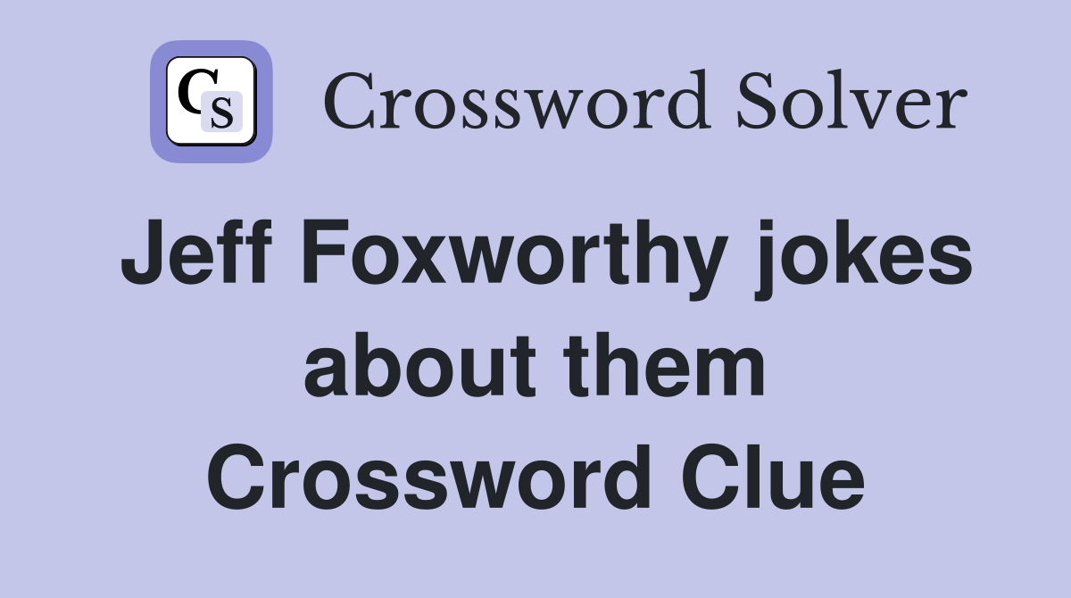 Jeff Foxworthy jokes about them Crossword Clue