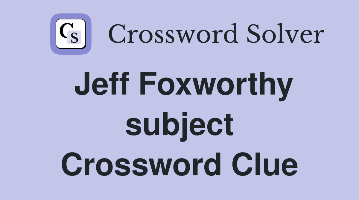 Jeff Foxworthy subject Crossword Clue