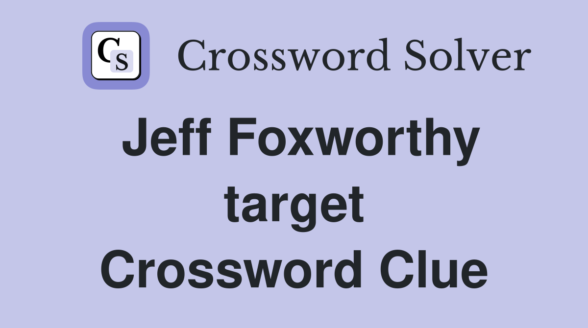 Jeff Foxworthy target Crossword Clue